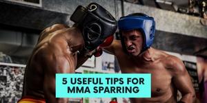 5 Useful Tips for MMA Sparring