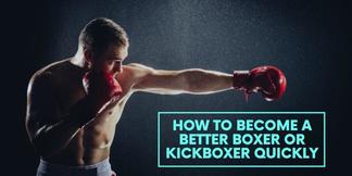 How to Become a Better Boxer Or Kickboxer Quickly – MMA Life