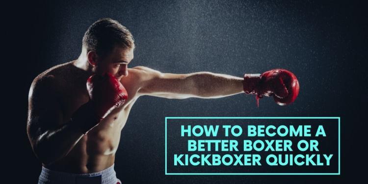 How to Become a Better Boxer Or Kickboxer Quickly