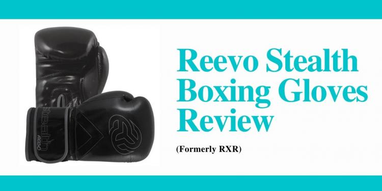 You are currently viewing Reevo Stealth Boxing Gloves Review (formerly RXR)