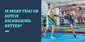Is Muay Thai or Dutch Kickboxing Better?