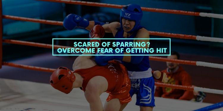 You are currently viewing Scared of Sparring? Overcome Fear of Getting Hit