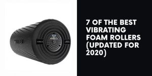 Read more about the article 7 of the Best Vibrating Foam Rollers (Updated for 2020)