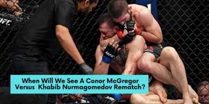 When Will We See A Conor McGregor Versus Khabib Nurmagomedov Rematch?