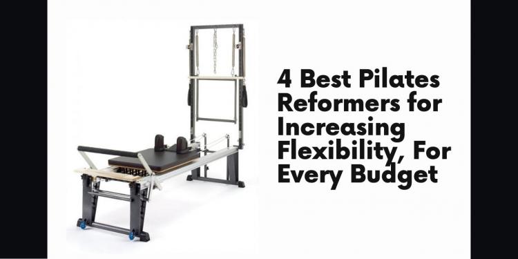 You are currently viewing 4 Best Pilates Reformers for Increasing Flexibility, For Every Budget
