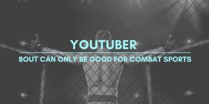 Read more about the article YouTuber Bout Can Only be Good for Combat Sports