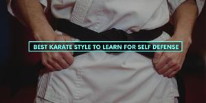 Best Karate Style To Learn For Self Defense