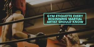 Gym Etiquette Every Beginning Martial Artist Should Know