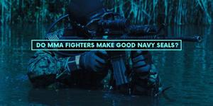 Read more about the article Do MMA Fighters Make Good Navy SEALs?