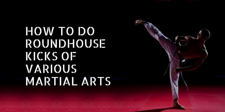 You are currently viewing How to Do Roundhouse Kicks of Various Martial Arts