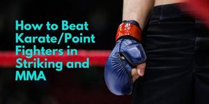 How to Beat Karate/Point Fighters in Striking and MMA