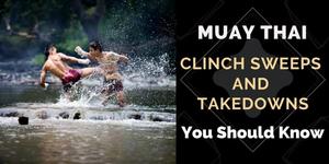 Read more about the article Muay Thai Clinch Sweeps And Takedowns You Should Know