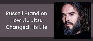 Russell Brand on How Jiu Jitsu Changed His Life