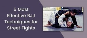 Read more about the article 5 Most Effective BJJ Techniques for Street Fights