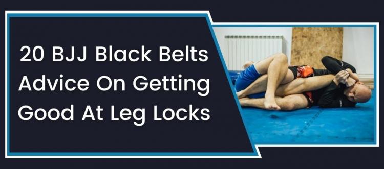 20 BJJ Black Belts advice on Getting Good at Leg Locks