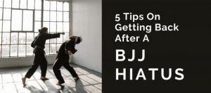 Read more about the article 5 Tips On Getting Back After A BJJ Hiatus